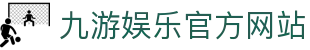 九游（中国）官方网站 -NINE GAME